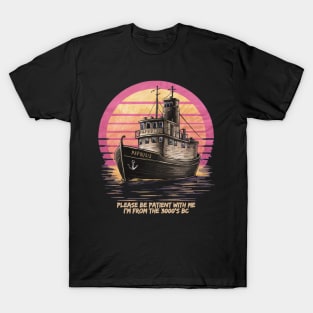 Be patient with me i'm from 3000 BC. PAPOUSIS the oldest boat T-Shirt